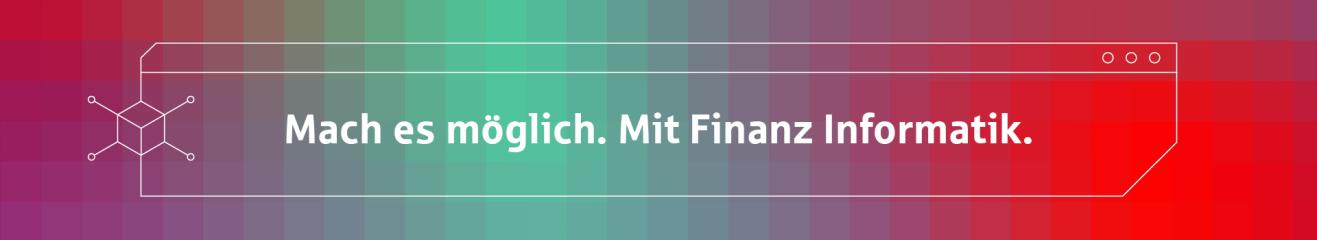 Mach es möglich. Mit Finanz Informatik.